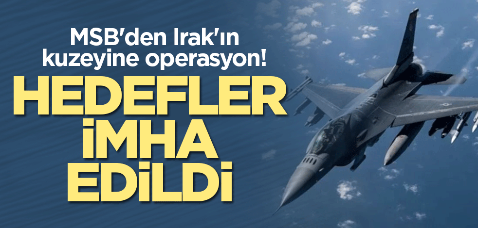 MSB'den Irak'ın kuzeyine operasyon! 15 hedef imha edildi