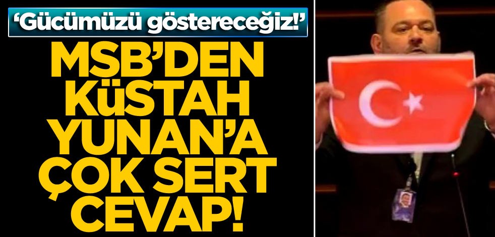 MSB’den küstah Yunan’a çok sert cevap! ‘Gücümüzü göstereceğiz!’