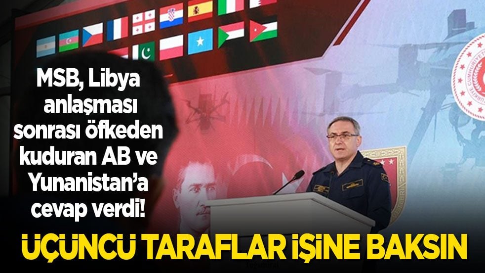 MSB’den Libya mutabakatı sonrası öfkeden kuduran AB ve Yunanistan'a cevap: Üçüncü taraflar işine baksın