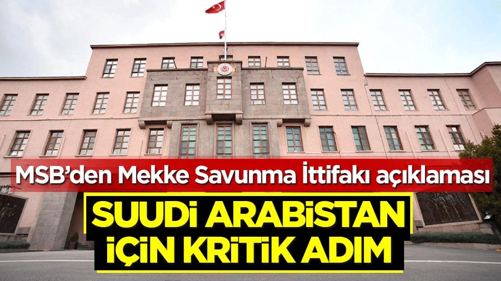 MSB’den Mekke Savunma İttifakı açıklaması: Suudi Arabistan için kritik adım