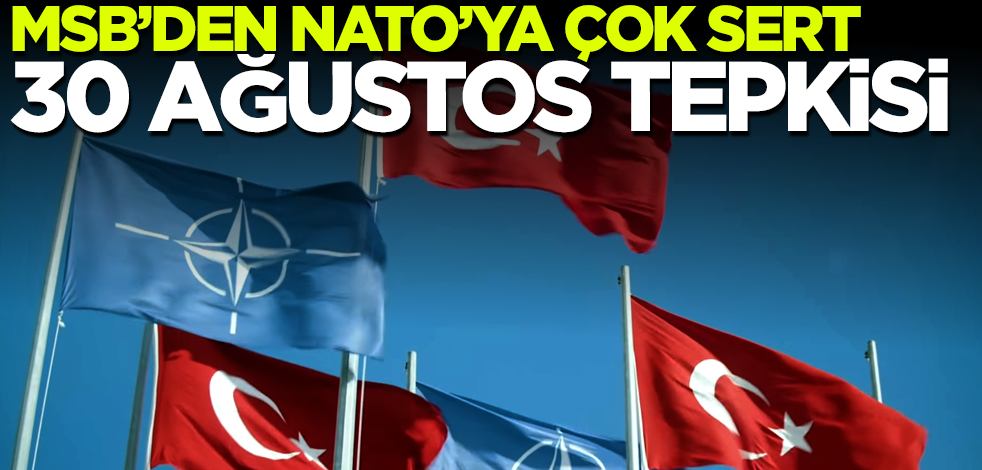 MSB'den NATO'ya çok sert 30 Ağustos tepkisi