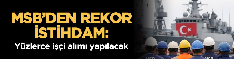 MSB’den rekor istihdam: Yüzlerce işçi alımı yapılacak