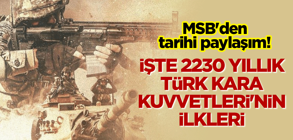 MSB'den tarihi paylaşım! İşte 2230 yıllık Türk Kara Kuvvetleri'nin ilkleri