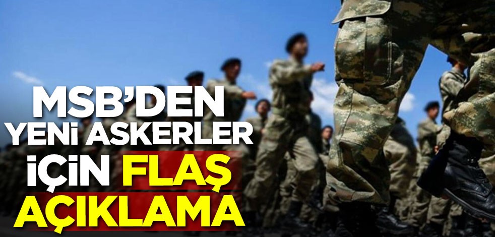 MSB'den yeni askerler için flaş açıklama
