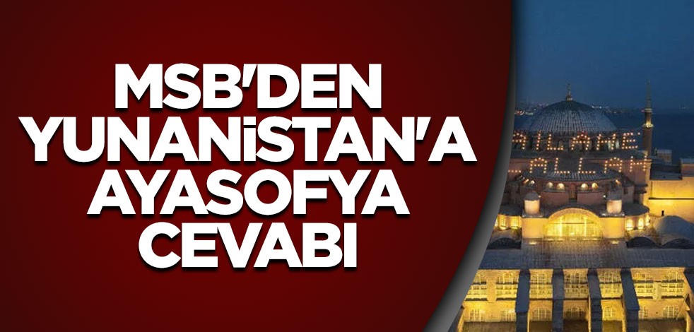 MSB'den Yunanistan'a Ayasofya cevabı