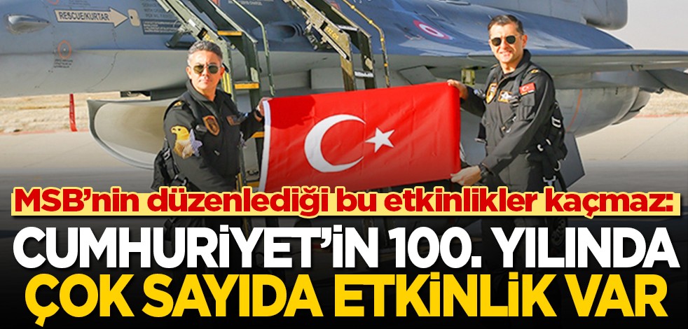 MSB’nin düzenlediği bu etkinlikler kaçmaz: Cumhuriyet’in 100’üncü yılına çok sayıda etkinlikle giriyoruz