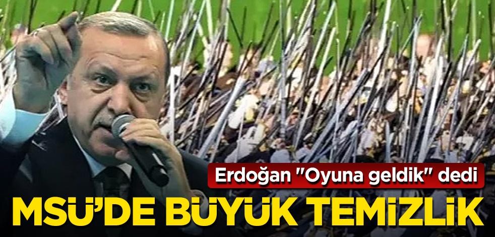 MSÜ'de büyük temizlik! Erdoğan "Oyuna geldik" dedi