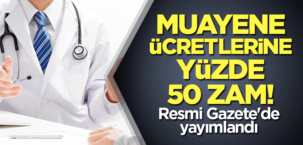 Muayene ücretlerine yüzde 50 zam! Resmi Gazete'de yayımlandı