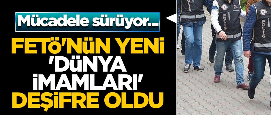 Mücadele sürüyor... FETÖ'nün yeni 'dünya imamları' deşifre oldu
