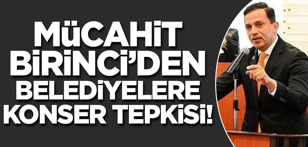 Mücahit Birinci'den belediyelere konser ve festival tepkisi!