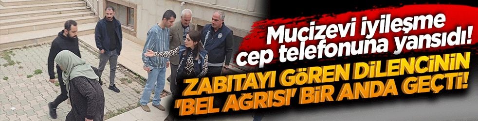 Mucizevi iyileşme cep telefonuna yansıdı! Zabıtayı gören dilencinin 'bel ağrısı' bir anda geçti!