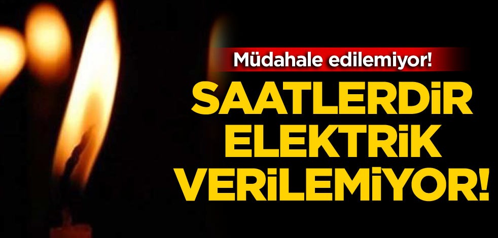 Müdahale edilemiyor! Saatlerdir elektrik verilemiyor!
