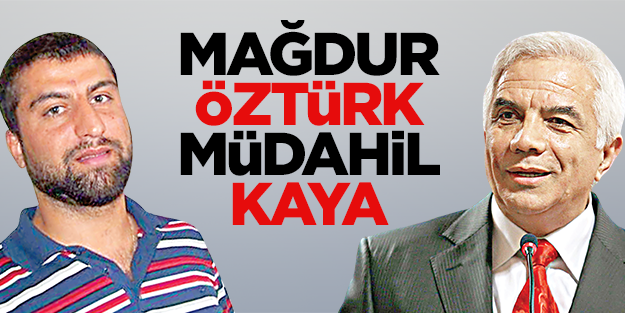 Mağdur Öztürk, müdahil Kaya
