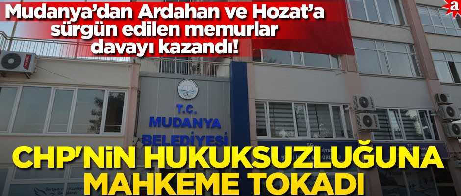 Mudanya'dan Ardahan ve Hozat'a sürgün edilen memurlar davayı kazandı! CHP'nin hukuksuzluğuna mahkeme tokadı