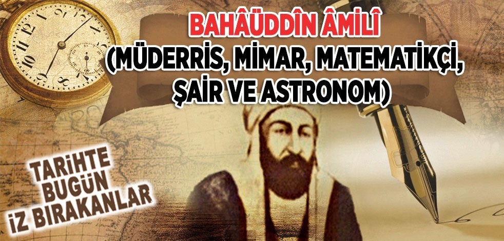 Müderris, Mimar, Matematikçi, Şair ve Astronom Bahâuddin Âmili'nin vefatı