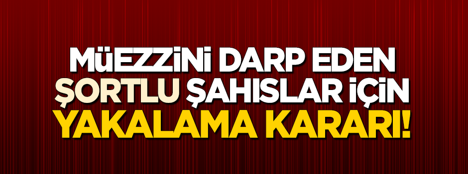 Müezzini darp eden kişiler hakkında yakalama kararı