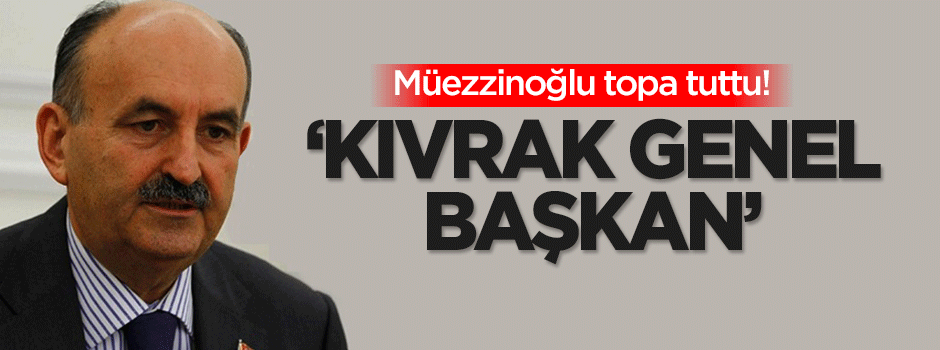 Müezzinoğlu topa tuttu: Kıvrak genel başkan