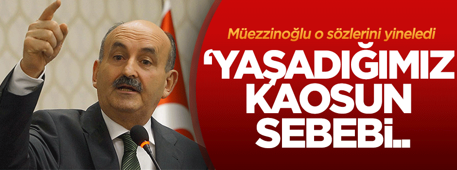 Müezzinoğlu: 'yaşadığımız kaosun sebebi..