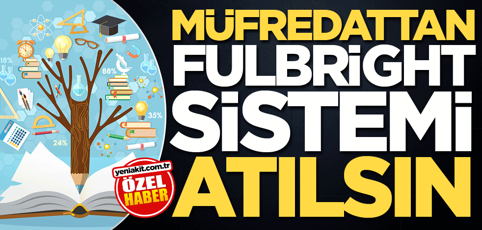 Müfredattan Fulbright sistemi atılsın