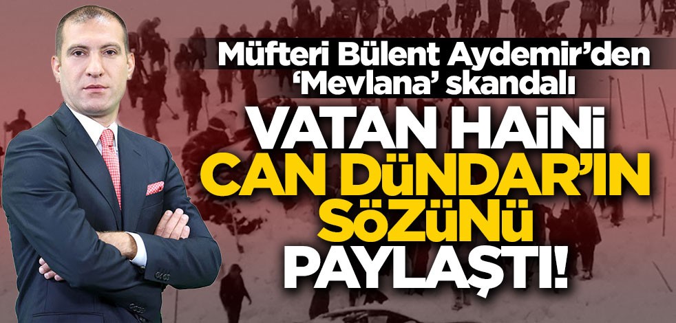 Müfteri Bülent Aydemir'den ‘Mevlana’ skandalı! Vatan haini Can Dündar'ın sözünü paylaştı