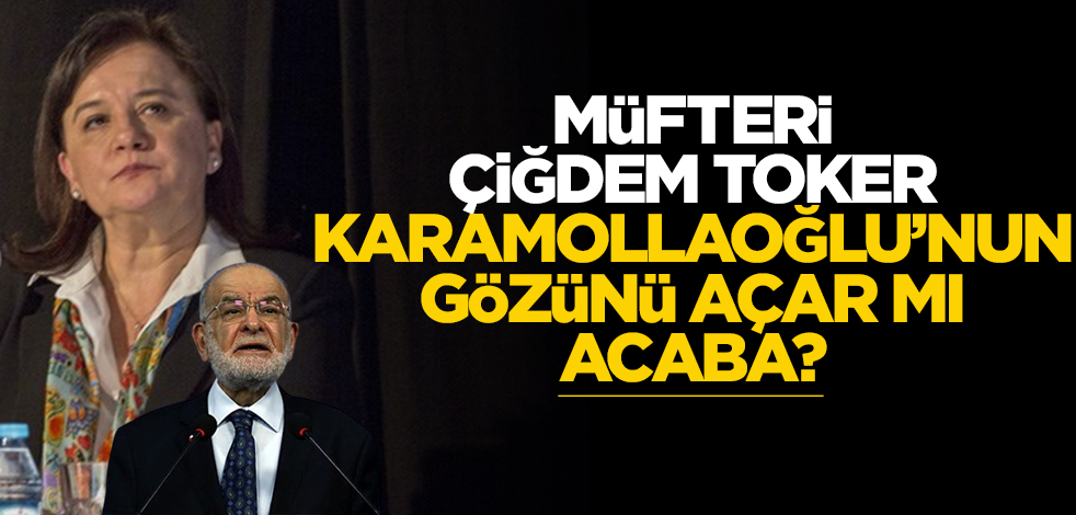 Müfteri Çiğdem Toker, Karamollaoğlu’nun gözünü açar mı acaba?