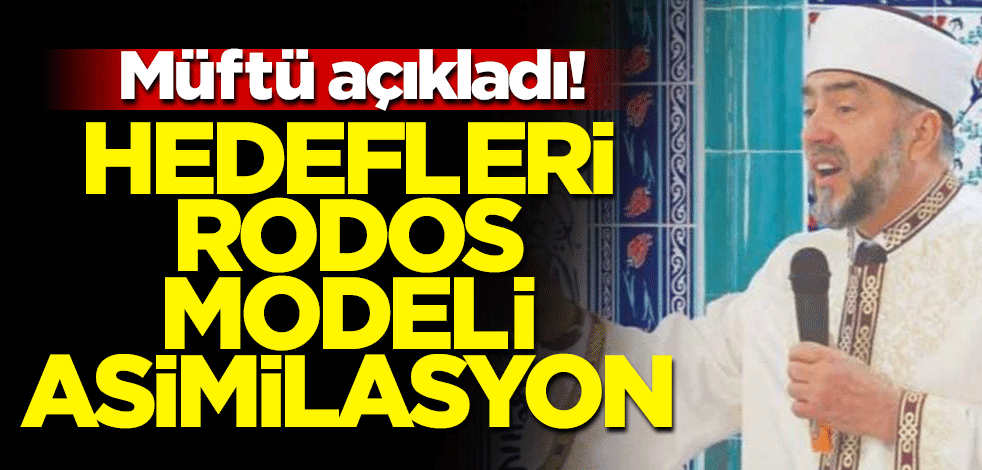 Müftü açıkladı! Hedefleri Rodos modeli asimilasyon