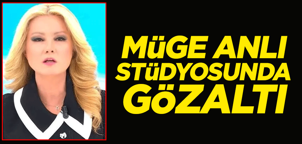 Müge Anlı stüdyosunda gözaltı