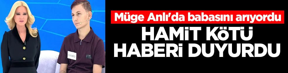 Müge Anlı'da babasını arıyordu: Hamid Yorulmaz kötü haberi duyurdu