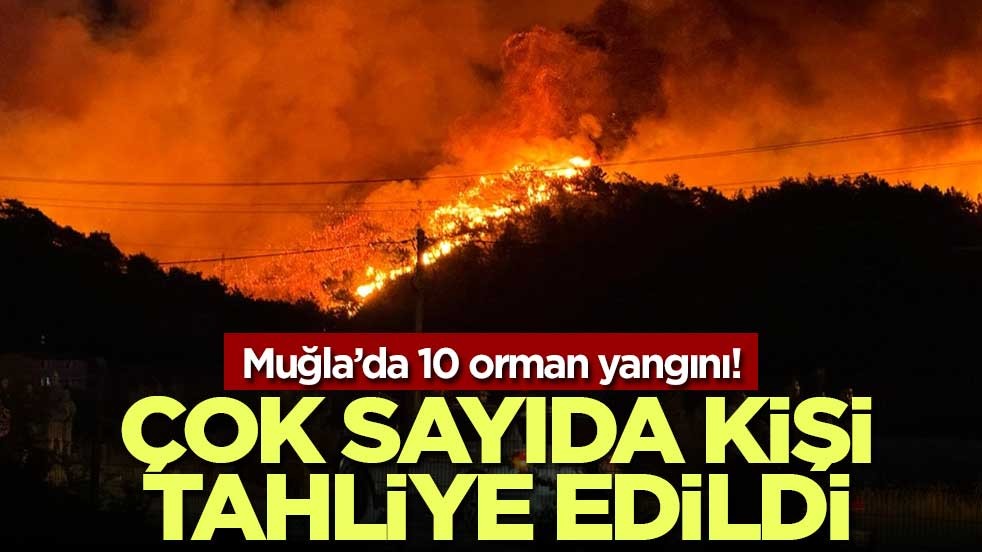 Muğla’da 10 orman yangını! Çok sayıda kişi tahliye edildi