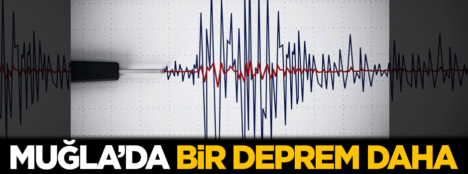 Muğla'da bir deprem daha