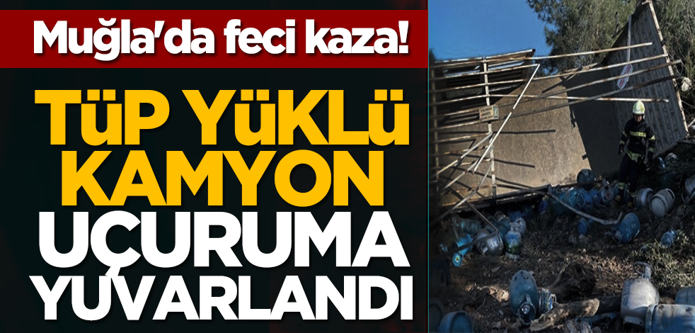 Muğla'da feci kaza! Tüp yüklü kamyon uçuruma yuvarlandı
