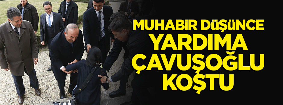Muhabir düşünce yardıma Çavuşoğlu koştu