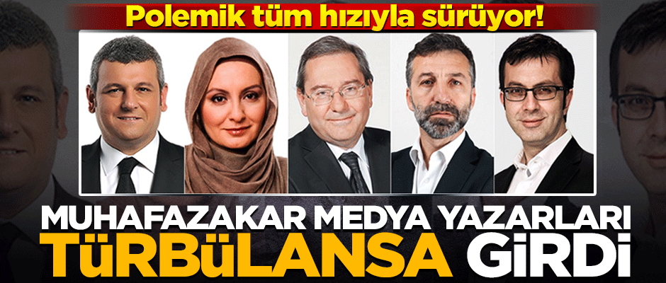 Muhafazakar medya yazarları türbülansa girdi