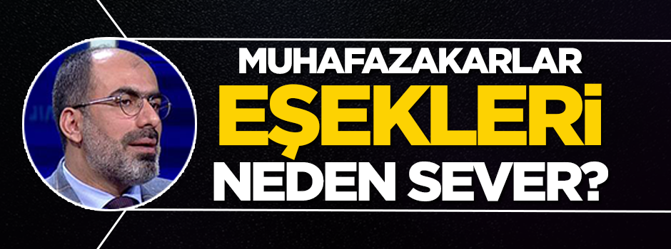 Muhafazakarlar eşekleri neden sever?