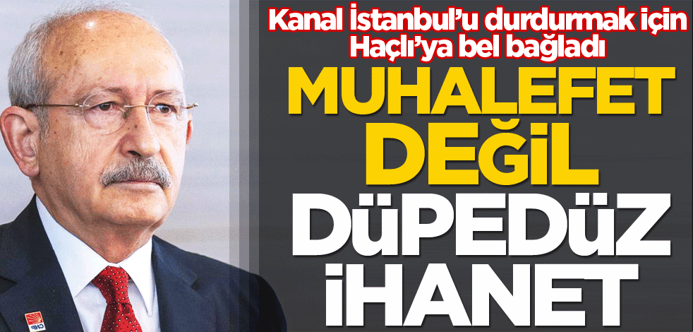Muhalefet değil düpedüz ihanet!