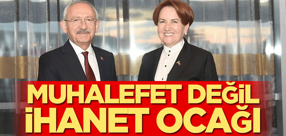 Muhalefet değil ihanet ocağı