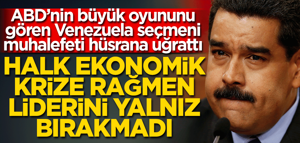 Muhalefet hüsrana uğradı! Ekonomik krize rağmen halk Maduro'yu yalnız bırakmadı