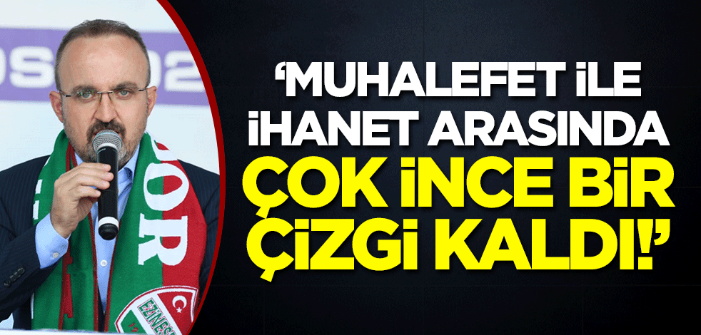 "Muhalefet ile ihanet arasında çok ince bir çizgi kaldı!"