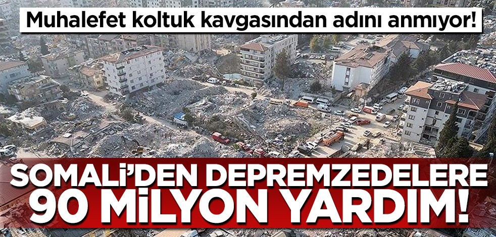 Muhalefet koltuk kavgasından adını anmıyor! Somali'den depremzedelere 90 milyon yardım