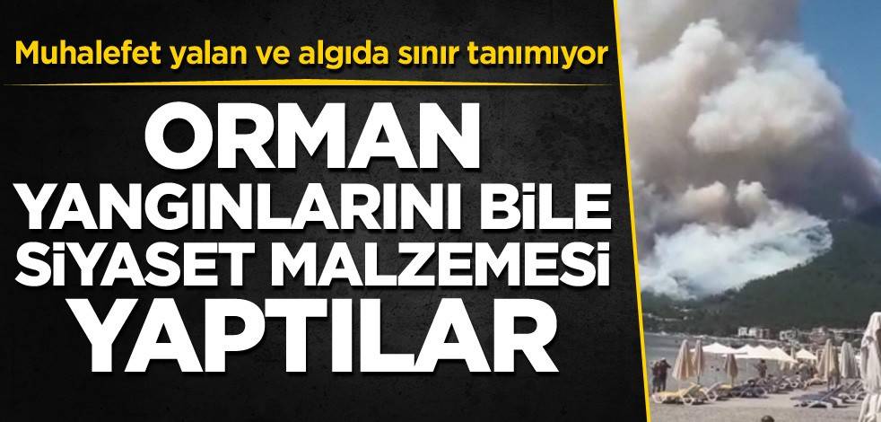 Muhalefet yalan ve algıda sınır tanımıyor! Orman yangınlarını bile siyaset malzemesi yaptılar