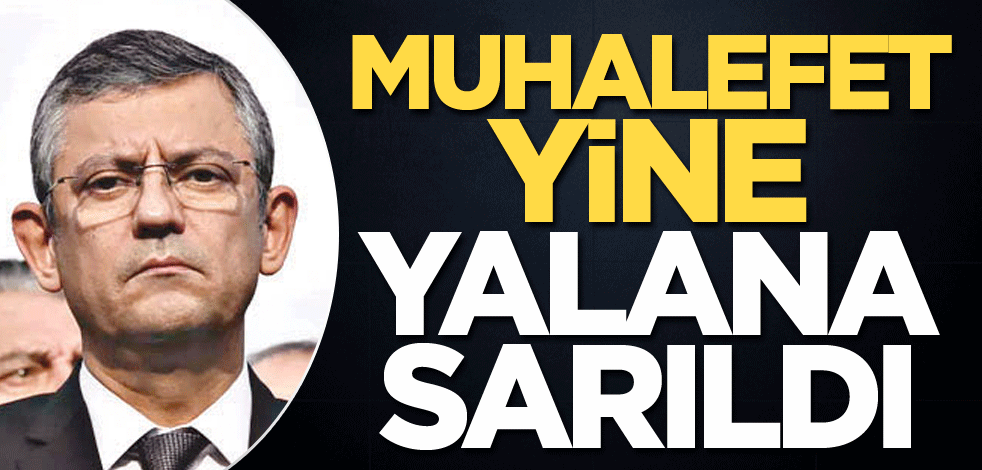 Muhalefet yine yalana sarıldı