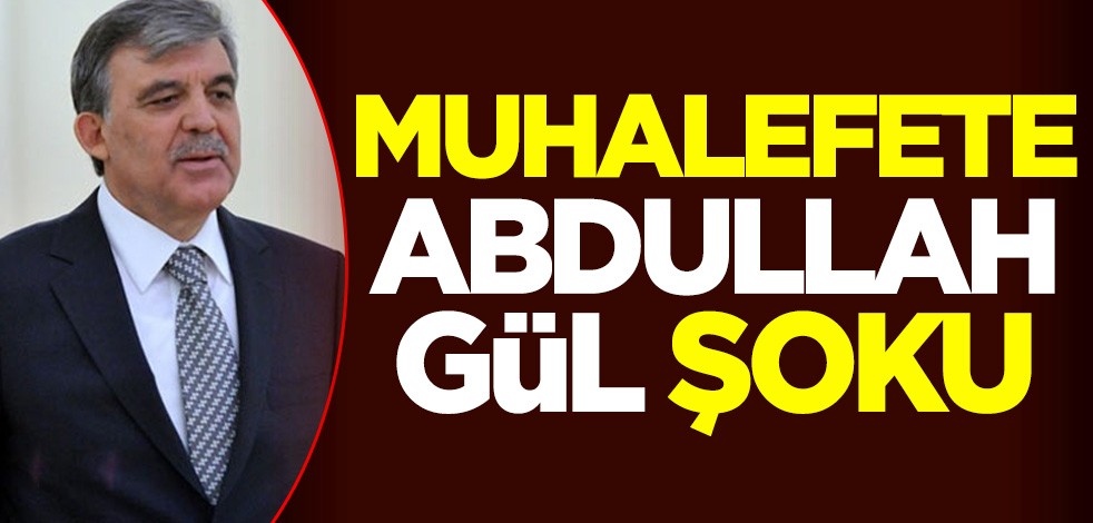 Muhalefete Abdullah Gül şoku