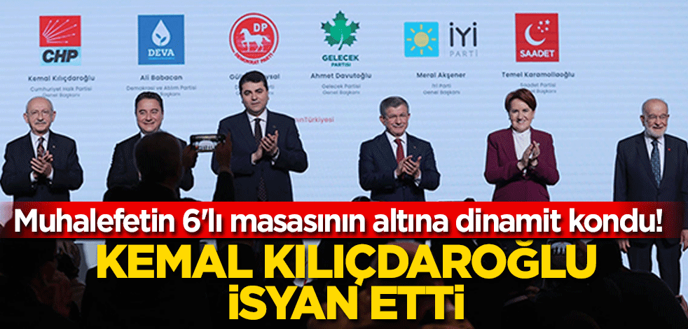 Muhalefetin 6'lı masasının altına dinamit kondu! Kemal Kılıçdaroğlu isyan etti