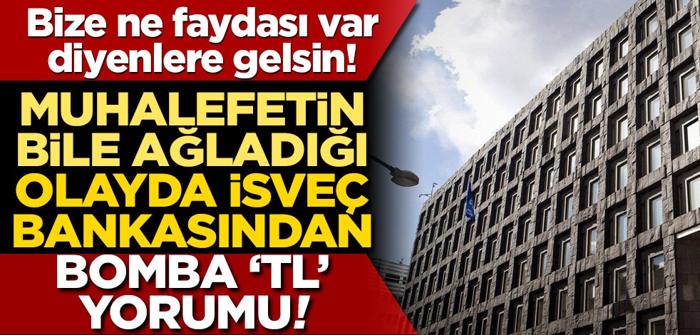 Muhalefetin bile ağladığı olayda İsveç bankasından bomba Türk Lirası yorumu!