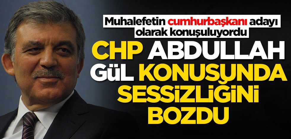 Muhalefetin cumhurbaşkanı adayı olarak konuşuluyordu! CHP, Abdullah Gül konusunda sessizliğini bozdu