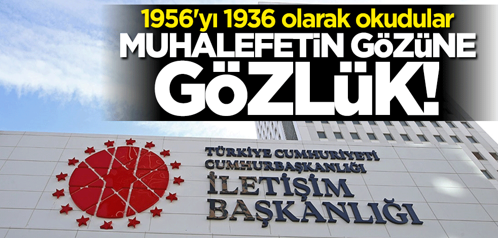 Muhalefetin gözüne gözlük! 1956'yı 1936 olarak okudular