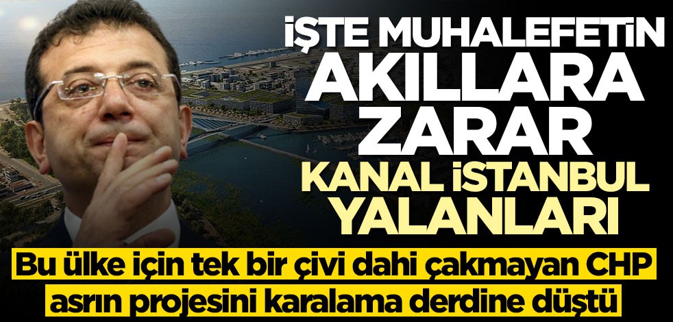 Muhalefetin Kanal İstanbul yalanları ve gerçekleri