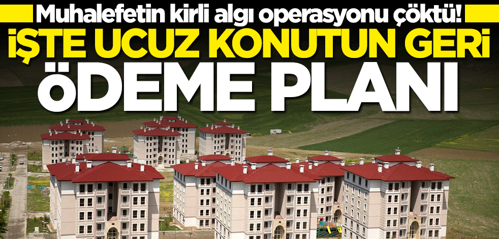 Muhalefetin kirli algı operasyonu çöktü! İşte ucuz konutun geri ödeme planı