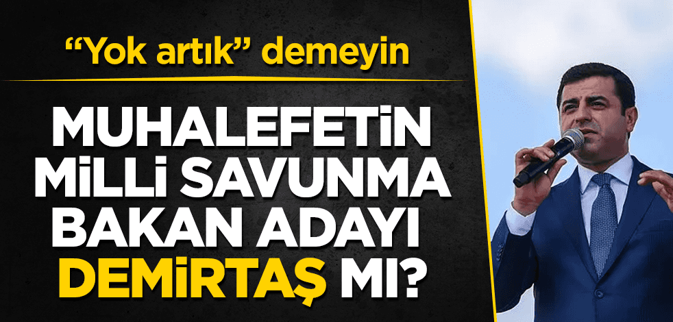 Muhalefetin Milli Savunma Bakan adayı Demirtaş mı?