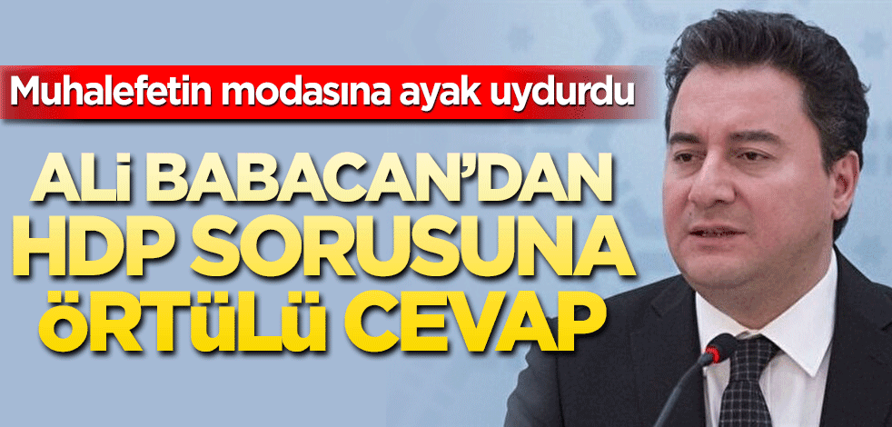 Muhalefetin modasına ayak uydurdu Ali Babacan’dan HDP sorusuna örtülü cevap